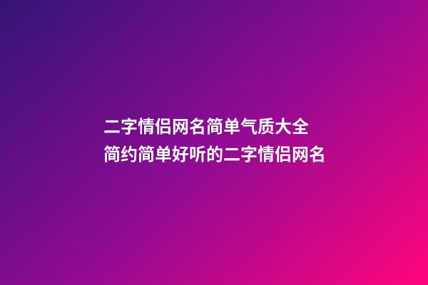 二字情侣网名简单气质大全 简约简单好听的二字情侣网名